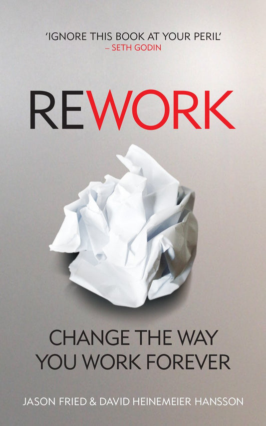 ReWork: Change the Way You Work Forever- Paperback